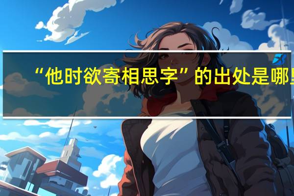 “他时欲寄相思字”的出处是哪里
