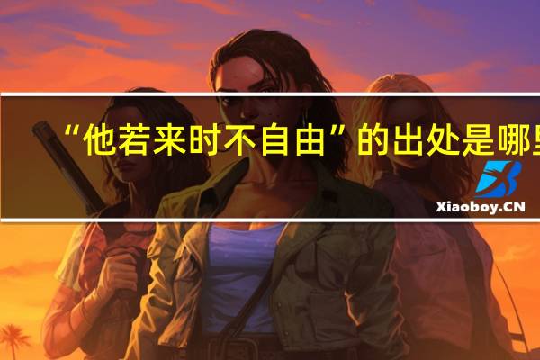 “他若来时不自由”的出处是哪里