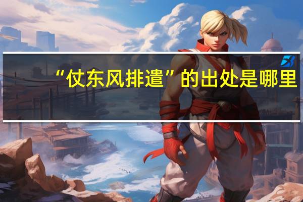 “仗东风排遣”的出处是哪里