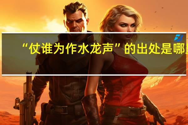 “仗谁为作水龙声”的出处是哪里