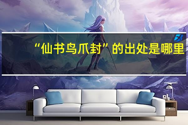 “仙书鸟爪封”的出处是哪里