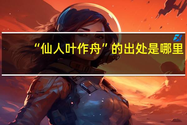 “仙人叶作舟”的出处是哪里