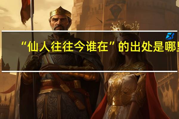 “仙人往往今谁在”的出处是哪里