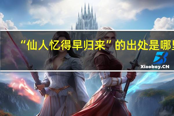 “仙人忆得早归来”的出处是哪里