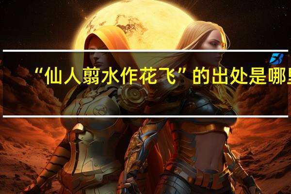 “仙人翦水作花飞”的出处是哪里