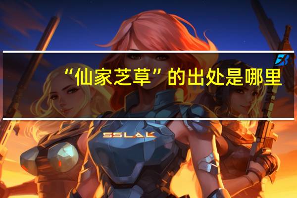 “仙家芝草”的出处是哪里