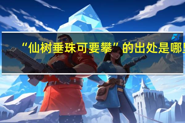 “仙树垂珠可要攀”的出处是哪里