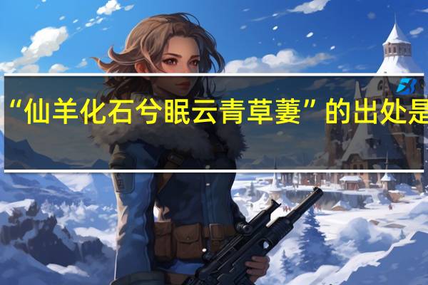 “仙羊化石兮眠云青草萋”的出处是哪里