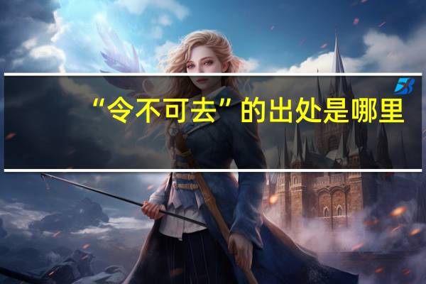 “令不可去”的出处是哪里