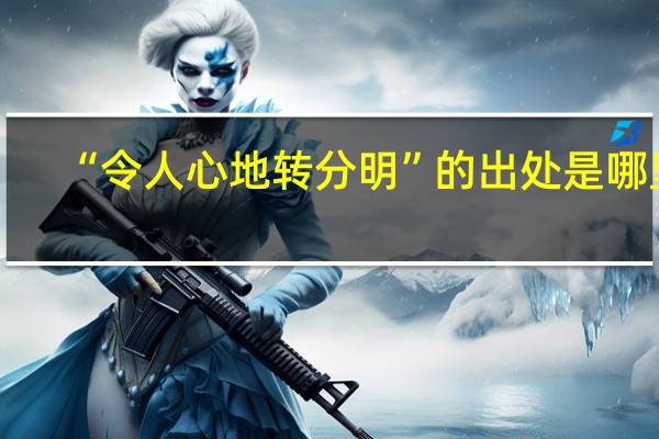 “令人心地转分明”的出处是哪里