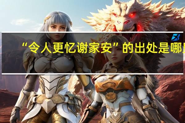 “令人更忆谢家安”的出处是哪里