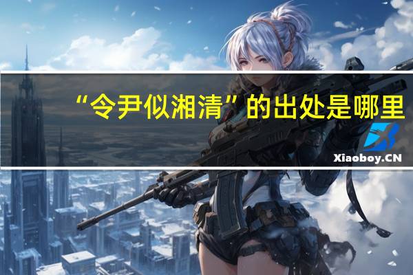 “令尹似湘清”的出处是哪里