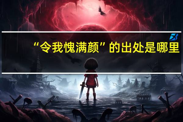 “令我愧满颜”的出处是哪里