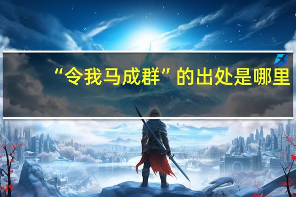 “令我马成群”的出处是哪里