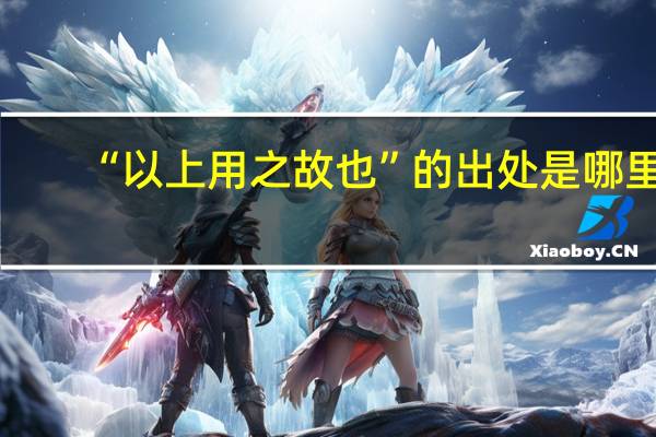 “以上用之故也”的出处是哪里