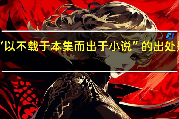 “以不载于本集而出于小说”的出处是哪里