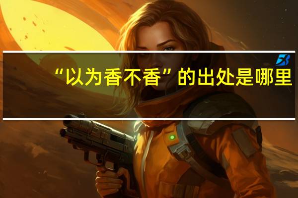 “以为香不香”的出处是哪里