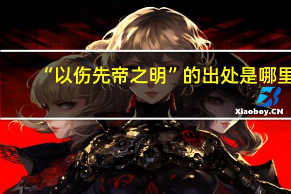 “以伤先帝之明”的出处是哪里