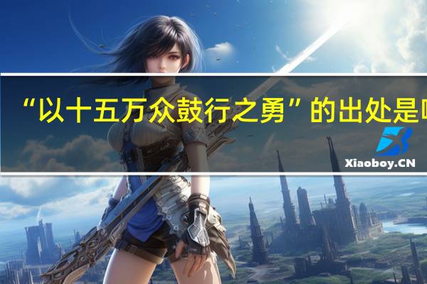 “以十五万众鼓行之勇”的出处是哪里