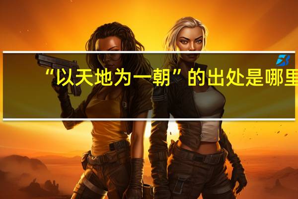 “以天地为一朝”的出处是哪里