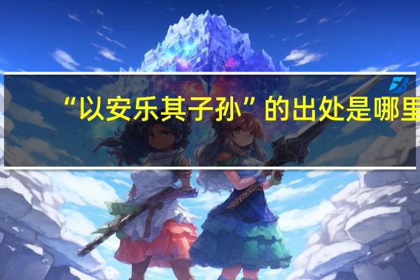 “以安乐其子孙”的出处是哪里