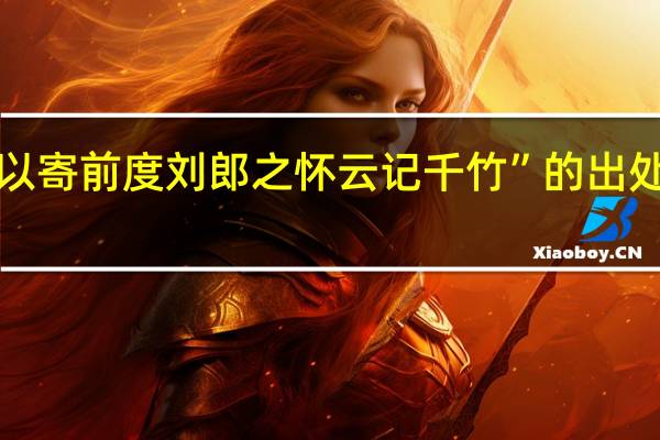 “以寄前度刘郎之怀云记千竹”的出处是哪里