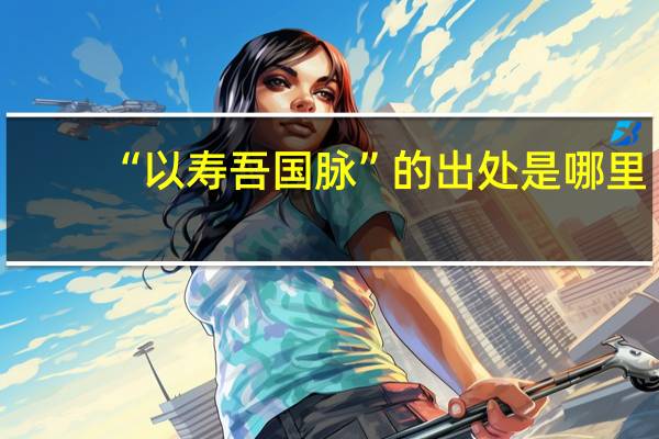 “以寿吾国脉”的出处是哪里