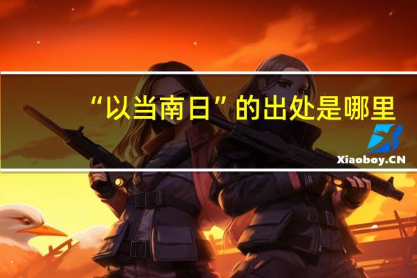“以当南日”的出处是哪里