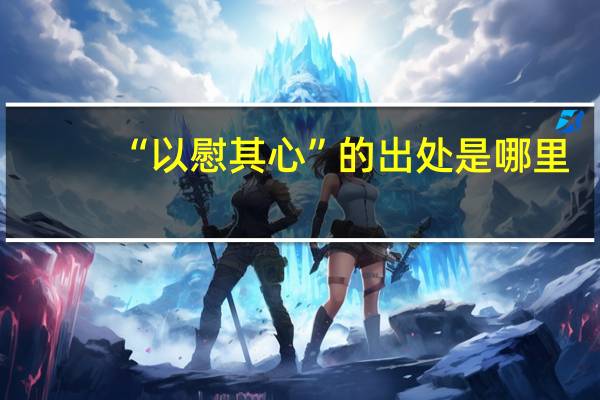 “以慰其心”的出处是哪里