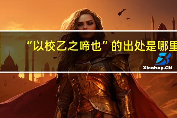 “以校乙之啼也”的出处是哪里