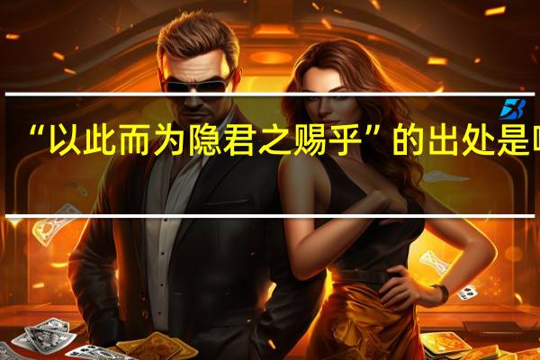 “以此而为隐君之赐乎”的出处是哪里