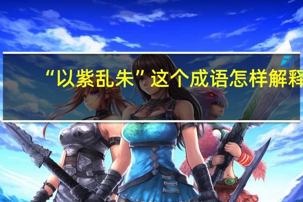 “以紫乱朱”这个成语怎样解释