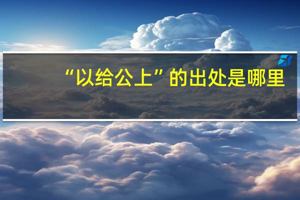 “以给公上”的出处是哪里