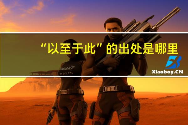 “以至于此”的出处是哪里