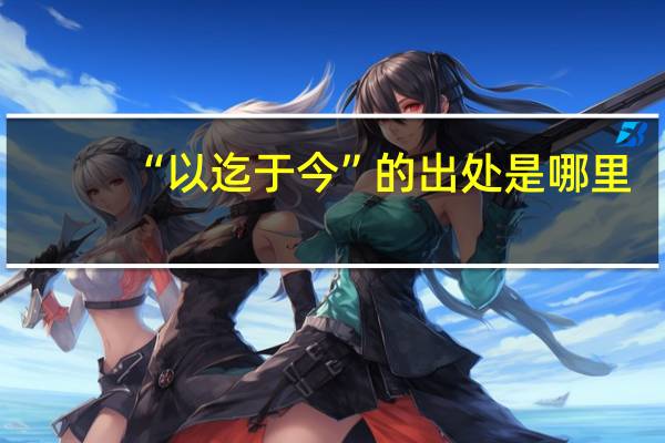 “以迄于今”的出处是哪里