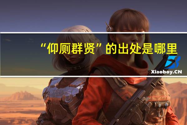 “仰厕群贤”的出处是哪里