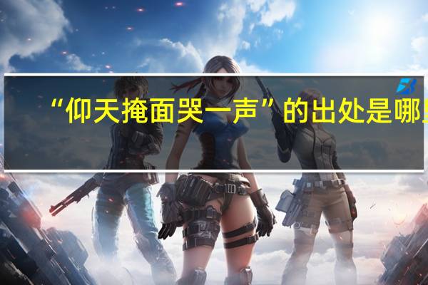 “仰天掩面哭一声”的出处是哪里