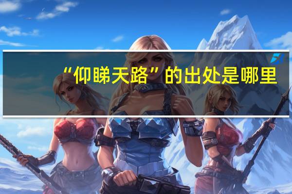 “仰睇天路”的出处是哪里
