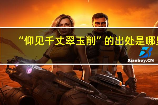“仰见千丈翠玉削”的出处是哪里