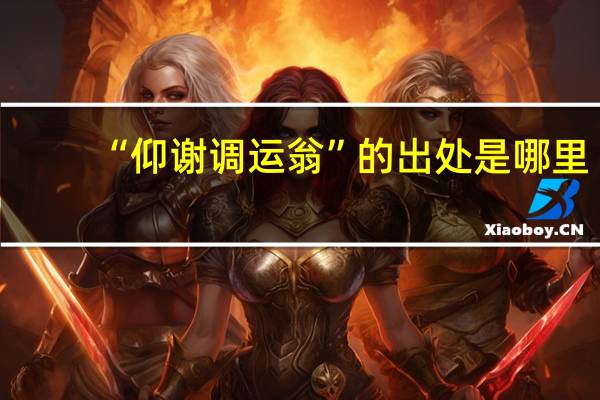 “仰谢调运翁”的出处是哪里
