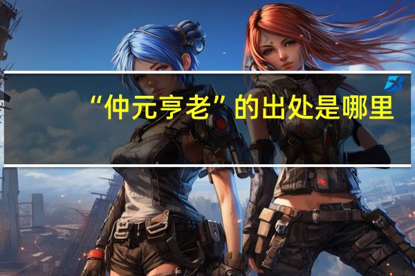 “仲元亨老”的出处是哪里