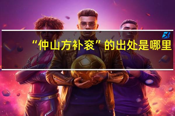 “仲山方补衮”的出处是哪里