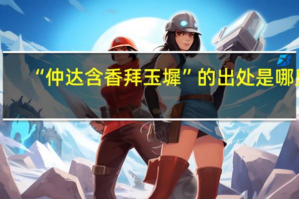 “仲达含香拜玉墀”的出处是哪里