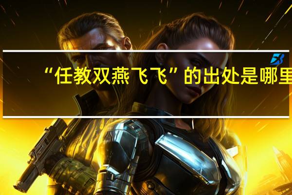 “任教双燕飞飞”的出处是哪里