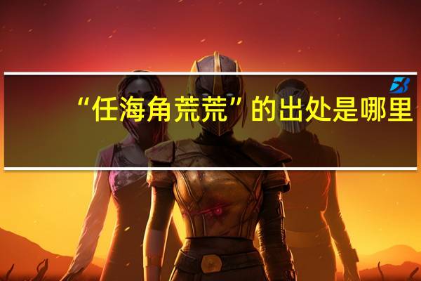 “任海角荒荒”的出處是哪里
