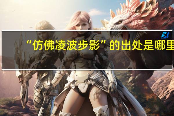 “仿佛凌波步影”的出处是哪里