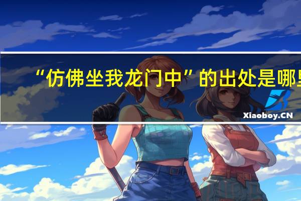 “仿佛坐我龙门中”的出处是哪里