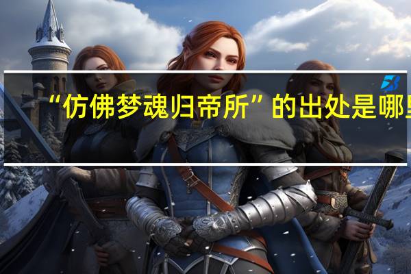 “仿佛梦魂归帝所”的出处是哪里