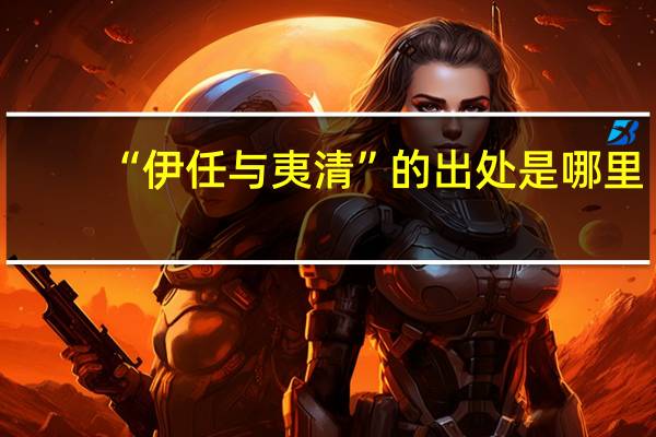“伊任与夷清”的出处是哪里