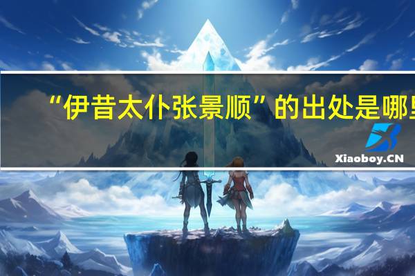 “伊昔太仆张景顺”的出处是哪里